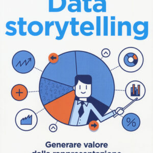 Libro - Data storytelling. Generare valore dalla rappresentazione delle informazioni - ISBN 9788850333844