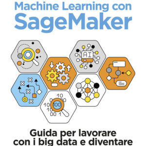 Libro - Machine learning con SageMaker. Guida per lavorare con i big data e diventare data scientist - ISBN 9788850336227