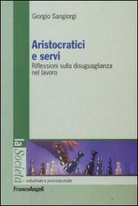 Libro - Aristocratici e servi. Riflessioni sulla disuguaglianza nel lavoro - ISBN 9788856800173
