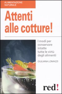 Libro - Attenti alle cotture! I modi per conservare intatte tutte le virtù degli alimenti - ISBN 9788857301686