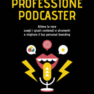 Libro - Professione podcaster. Allena la voce, scegli i giusti contenuti e strumenti e migliora il tuo personal branding - ISBN 9788857914053