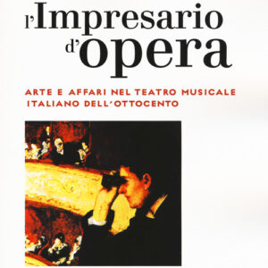 Libro - L'impresario d'opera. Arte e affari nel teatro musicale italiano dell'Ottocento - ISBN 9788859246299
