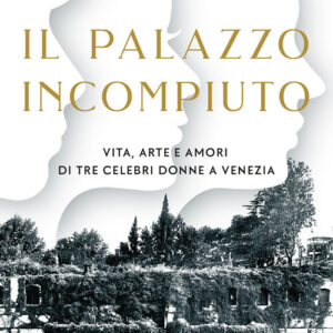 Libro - Il palazzo incompiuto. Vita, arte e amori di tre celebri donne a Venezia - ISBN 9788859294061