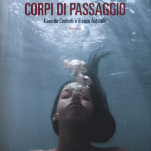 Libro - Corpi di passaggio. Gerardo Conforti e il caso Astarelli - ISBN 9788860443977