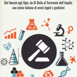 Libro - La scienza in tribunale. Dai vaccini agli Ogm, da Di Bella al terremoto dell’Aquila: una storia italiana di orrori legali e giudiziari - ISBN 9788860445384