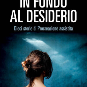 Libro - In fondo al desiderio. Dieci storie di procreazione assistita - ISBN 9788860447296