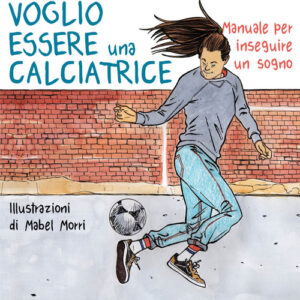 Libro - Voglio essere una calciatrice. Manuale per inseguire un sogno - ISBN 9788860447463
