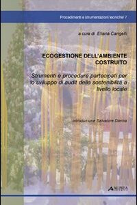 Libro - Ecogestione dell'ambiente costruito. Strumenti e procedure partecipanti per lo sviluppo di audit della sostenibilità a livello locale - ISBN 9788860552167