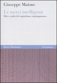 Libro - Le merci intelligenti. Miti e realtà del capitalismo contemporaneo - ISBN 9788861593510