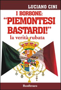 Libro - I Borbone: «Piemontesi bastardi!». La verità rubata - ISBN 9788862720328