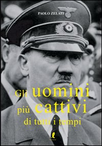 Libro - Gli uomini più cattivi di tutti i tempi - ISBN 9788863112009