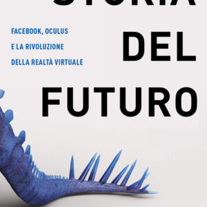 Libro - Storia del futuro. Facebook, Oculus e la rivoluzione della realtà virtuale - ISBN 9788863554700