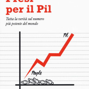 Libro - Presi per il PIL. Tutta la verità sul numero più potente del mondo - ISBN 9788864434018