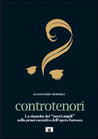 Libro - Controtenori. La rinascita dei «nuovi angeli» nella prassi esecutiva dall'opera barocca - ISBN 9788865400005