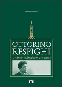 Libro - Ottorino Respighi. Un'idea di modernità del Novecento - ISBN 9788865400173