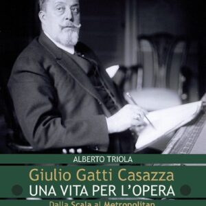 Libro - Giulio Gatti Casazza. Una vita per l'opera. Dalla Scala al Metropolitan, il pimo manager dell'opera - ISBN 9788865400258