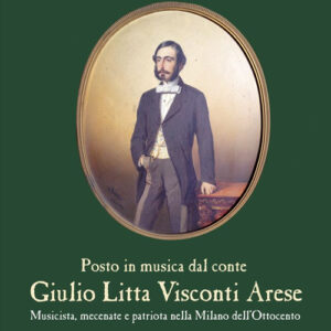 Libro - Giulio Litta Visconti Arese. Musicista, mecenate e patriota nella Milano dell'Ottocento - ISBN 9788865401279