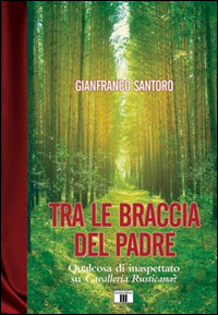 Libro - Tra le braccia del padre. Qualcosa di inaspettato su Cavalleria Rusticana? - ISBN 9788865401644