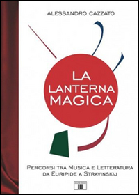 Libro - La lanterna magica. Percorsi tra musica e letteratura da Euripide a Stravinskij - ISBN 9788865401651