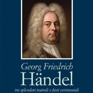 Libro - Georg Friedrich Händel. Tra splendori teatrali e fasti cerimoniali. Vita e opere - ISBN 9788865403907