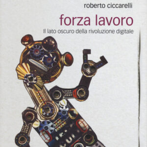 Libro - Forza lavoro. Il lato oscuro della rivoluzione digitale - ISBN 9788865482179