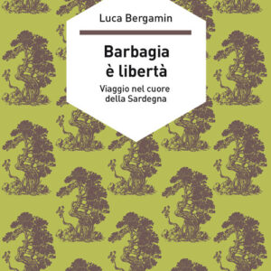 Libro - Barbagia è libertà. Viaggio nel cuore della Sardegna - ISBN 9788865493700