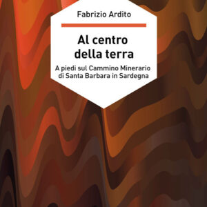 Libro - Al centro della terra. A piedi sul cammino minerario di Santa Barbara in Sardegna - ISBN 9788865493984