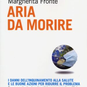 Libro - Aria da morire. I danni dell'inquinamento alla salute e le buoni azioni per ridurre il problema - ISBN 9788866208167