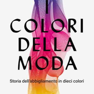 Libro - I colori della moda. Storia dell'abbigliamento in dieci colori - ISBN 9788866487036