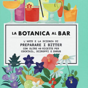 Libro - La botanica al bar. L'arte e la scienza di preparare i bitter - ISBN 9788867532773