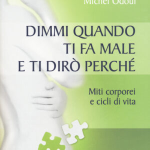 Libro - Dimmi quando ti fa male e ti dirò perché. Miti corporei e cicli di vita - ISBN 9788868200572