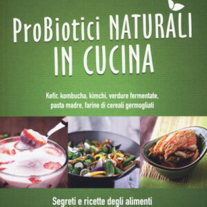 Libro - Probiotici naturali in cucina. Kefir, Kombucha, kimchi, verdure fermentate, pasta madre, farine di cereali germogliati - ISBN 9788868202477