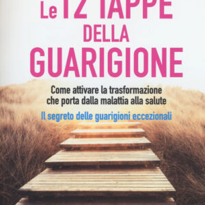 Libro - Le 12 tappe della guarigione. Come attivare la trasformazione che porta dalla malattia alla salute. Il segreto delle guarigioni eccezionali - ISBN 9788868202613