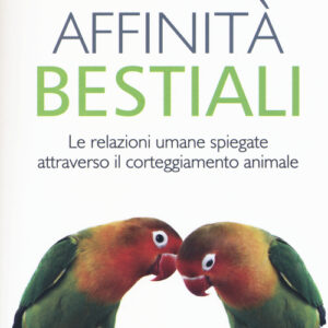 Libro - Affinità bestiali. Le relazioni umane spiegate attraverso il corteggiamento animale - ISBN 9788868202705