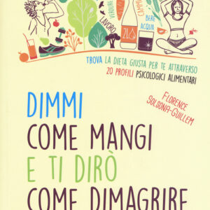 Libro - Dimmi come mangi e ti dirò come dimagrire. Trova la dieta giusta per te attraverso 20 profili psicologici alimentari - ISBN 9788868203078