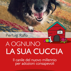 Libro - A ognuno la sua cuccia. Il canile del nuovo millennio per adozioni consapevoli. Capovolgere il concetto di canile-lager per trasformarlo in un successo sociale - ISBN 9788868204525