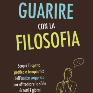 Libro - Guarire con la filosofia. Scopri l'aspetto pratico e terapeutico dell'antica saggezza per affrontare le sfide di tutti i giorni - ISBN 9788868205201