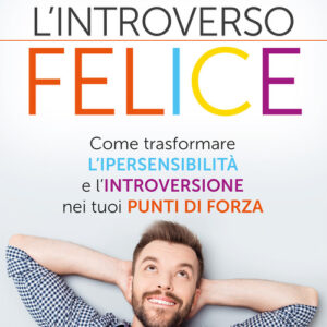 Libro - L'introverso felice. Come trasformare l'ipersensibilità e l'introversione nei tuoi punti di forza - ISBN 9788868205553