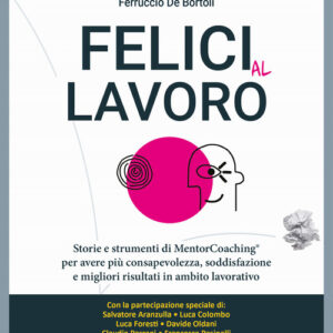 Libro - Felici al lavoro. Storie e strumenti di MentorCoaching® per avere più consapevolezza, soddisfazione e migliori risultati in ambito lavorativo - ISBN 9788868208561