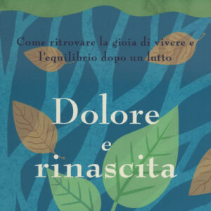 Libro - Dolore e rinascita. Come ritrovare la gioia di vivere e l'equilibrio dopo un lutto - ISBN 9788868209865