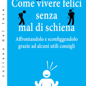Libro - Come vivere felici senza mal di schiena. Affrontandolo e sconfiggendolo grazie ad alcuni utili consigli - ISBN 9788868613693