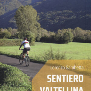 Libro - Sentiero Valtellina. In bicicletta e a piedi nel cuore delle Alpi - ISBN 9788868614256