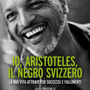 Libro - Io, Aristoteles, il negro svizzero. La mia vita attraverso successi e fallimenti - ISBN 9788869346828
