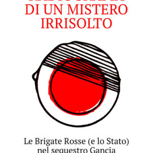 Libro - Radiografia di un mistero irrisolto. Le Brigate Rosse (e lo Stato) nel sequestro Gancia - ISBN 9788869348815