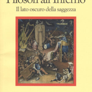 Libro - Filosofi all'inferno. Il lato oscuro della saggezza - ISBN 9788869832024