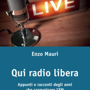 Libro - Qui radio libera. Appunti e racconti degli anni che sconvolsero l'FM - ISBN 9788869928000