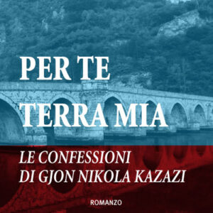 Libro - Per te terra mia. Le confessioni di Gjon Nikola Kazazi - ISBN 9788869929397