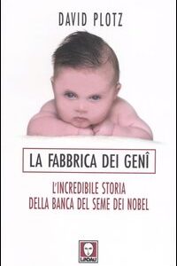 Libro - La fabbrica dei geni. L'incredibile storia della banca del seme dei Nobel - ISBN 9788871805634