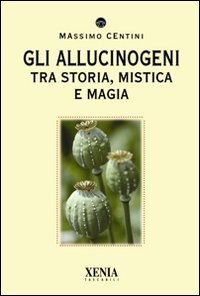 Libro - Gli allucinogeni. Tra storia, mistica e magia - ISBN 9788872737170