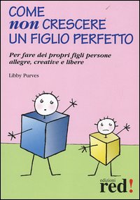 Libro - Come non crescere un figlio perfetto. Per fare dei propri figli persone allegre, creative e libere - ISBN 9788874472581